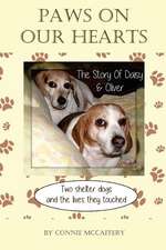 Paws on Our Hearts- The Story of Daisy & Oliver, Two Shelter Dogs & the Lives They Touched.