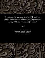 Comte and the Metaphysicians, in Reply to an Article on Positivism, in the Edinburgh Review, April, 1866