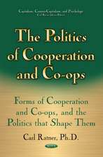 Politics of Cooperation & Co-Ops: Forms of Cooperation & Co-Ops & the Politics That Shape Them