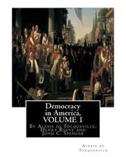 Democracy in America, by Alexis de Tocqueville, Translated by Henry Reeve(9 September 1813 - 21 October 1895)Volume 1