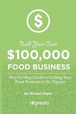 Build Your Own $100,000 Food Business