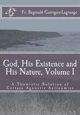 God, His Existence and His Nature; A Thomistic Solution, Volume I