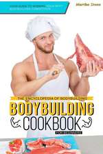 The Encyclopedia of Bodybuilding - The Bodybuilding Cookbook for Beginners