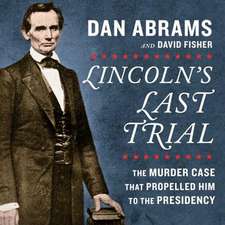 Lincoln's Last Trial: The Murder Case That Propelled Him to the Presidency