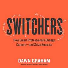 Switchers: How Smart Professionals Change Careers-And Seize Success