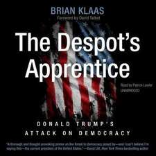 The Despot's Apprentice: Donald Trump's Attack on Democracy