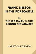 Frank Nelson in the Forecastle; Or, the Sportman's Club Among the Whalers