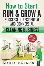 How to Start, Run and Grow a Successful Residential & Commercial Cleaning Busine