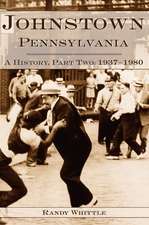 Johnstown, Pennsylvania: A History, Part Two: 1937-1980