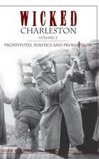 Wicked Charleston Volume Two: Prostitutes, Politics and Prohibition