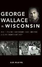 George Wallace in Wisconsin: The Divisive Campaigns That Shaped a Civil Rights Legacy