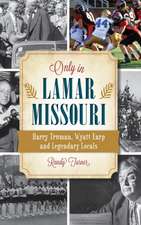 Only in Lamar, Missouri: Harry Truman, Wyatt Earp and Legendary Locals