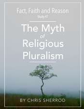 Fact, Faith and Reason #7- The Myth of Religious Pluralism