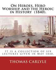 On Heroes, Hero Worship, and the Heroic in History (1840). by