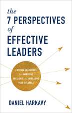 The 7 Perspectives of Effective Leaders – A Proven Framework for Improving Decisions and Increasing Your Influence