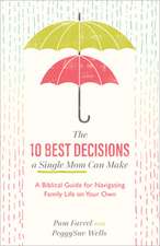 The 10 Best Decisions a Single Mom Can Make – A Biblical Guide for Navigating Family Life on Your Own