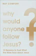 Why Would Anyone Follow Jesus? – 12 Reasons to Trust What the Bible Says about Jesus