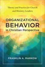 Organizational Behavior in Christian Perspective – Theory and Practice for Church and Ministry Leaders