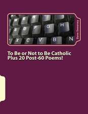 To Be or Not to Be Catholic Plus 20 Poems!