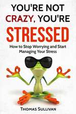 You're Not Crazy, You're Stressed