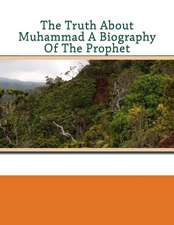 The Truth about Muhammad a Biography of the Prophet