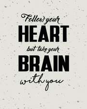 Follow Your Heart But Take Your Brain with You, Quote Inspiration Notebook, Drea