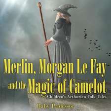 Merlin, Morgan Le Fay and the Magic of Camelot | Children's Arthurian Folk Tales