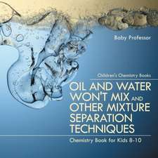 Oil and Water Won't Mix and Other Mixture Separation Techniques - Chemistry Book for Kids 8-10 | Children's Chemistry Books