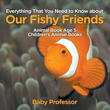 Everything That You Need to Know about Our Fishy Friends - Animal Book Age 5 | Children's Animal Books