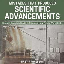 Mistakes that Produced Scientific Advancements - Science Book 6th Grade | Children's How Things Work Books