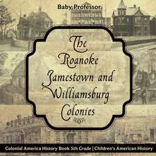 The Roanoke, Jamestown and Williamsburg Colonies - Colonial America History Book 5th Grade | Children's American History