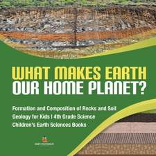 What Makes Earth Our Home Planet? | Formation and Composition of Rocks and Soil | Geology for Kids | 4th Grade Science | Children's Earth Sciences Books