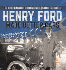 Dissected Lives: Henry Ford Made Better Cars | The Industria