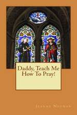 Daddy, Teach Me How to Pray!