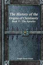 The History of the Origins of Christianity Book II - The Apostles