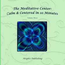 Calm & Centered in 10 Minutes the Meditative Center Volume Three