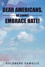 Dear Americans, We Cannot Embrace Hate!