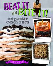 Beat It and Bite It!: Daring and Divine Chocolaty Desserts