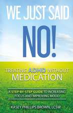 We Just Said No! Treating ADHD Without Medication: A Step-By-Step Guide to Increasing Focus and Improving Mood Volume 1