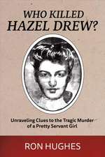 Who Killed Hazel Drew?: Unraveling Clues to the Tragic Murder of a Pretty Servant Girl Volume 1