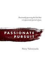 Passionate Pursuit: Passionately Pursuing the God That Is in Passionate Pursuit of You Volume 1