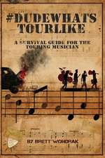 #Dudewhatstourlike: A Survival Guide for the Touring Musician Volume 1