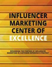 Influencer Marketing Center of Excellence: Expanding the Purpose of Influencer Marketing in Customer Experience Strategy Volume 1