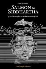 Salmon to Siddhartha: 5 Vital Principles for an Extraordinary Life Volume 1