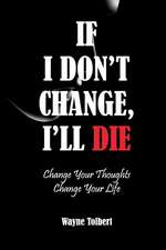 If I Don't Change, I'll Die: Change Your Thoughts Change Your Life Volume 1