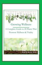 Growing Wellness: A Complete Guide to 20 Plants That Promote Wellness & Vitality Volume 1