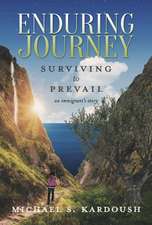 Enduring Journey: Surviving to Prevail-- An Immigrant's Story