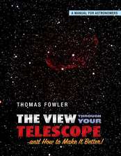 The View Through Your Telescope and How to Make It Better!: A Manual for Astronomers Volume 1