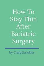 How to Stay Thin After Bariatric Surgery: Volume 1