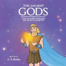 The Ancient Gods; The Superheros of Our Planets: Volume 1